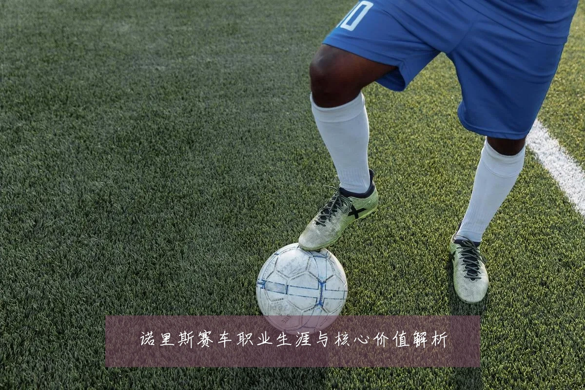诺里斯赛车职业生涯与核心价值解析